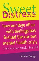Sweet Distress: How our love affair with feelings has fuelled the current mental health crisis (and what we can do about it) цена и информация | Самоучители | kaup24.ee