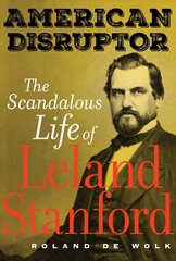 American Disruptor: The Scandalous Life of Leland Stanford hind ja info | Elulooraamatud, biograafiad, memuaarid | kaup24.ee