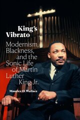 King's Vibrato: Modernism, Blackness, and the Sonic Life of Martin Luther King Jr. hind ja info | Ajalooraamatud | kaup24.ee