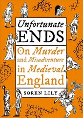 Unfortunate Ends: On Murder and Misadventure in Medieval England цена и информация | Фантастика, фэнтези | kaup24.ee