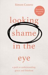 Looking Shame in the Eye: A Path to Understanding, Grace and Freedom цена и информация | Духовная литература | kaup24.ee