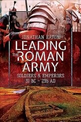 Leading the Roman Army: Soldiers and Emperors, 31 BC - 235 AD hind ja info | Ajalooraamatud | kaup24.ee