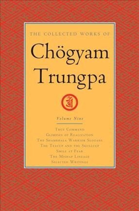 Collected Works of Choegyam Trungpa, Volume 9: True Command - Glimpses of Realization - Shambhala Warrior Slogans - The Teacup and the Skullcup - ... Fear - The Mishap Lineage - Selected Writings hind ja info | Usukirjandus, religioossed raamatud | kaup24.ee