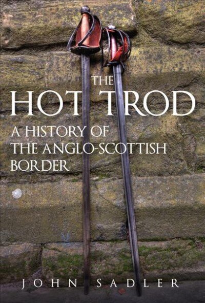 Hot Trod: A History of the Anglo-Scottish Border hind ja info | Ajalooraamatud | kaup24.ee
