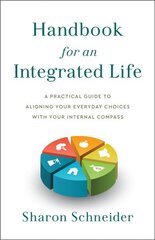 Handbook for an Integrated Life: A Practical Guide to Aligning Your Everyday Choices with Your Internal Compass hind ja info | Eneseabiraamatud | kaup24.ee