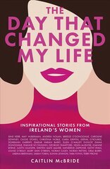 Day That Changed My Life: Inspirational Stories from Ireland's Women hind ja info | Elulooraamatud, biograafiad, memuaarid | kaup24.ee