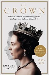 Crown: The Official History Behind the Hit NETFLIX Series: Political Scandal, Personal Struggle and the Years that Defined Elizabeth II, 1956-1977 hind ja info | Elulooraamatud, biograafiad, memuaarid | kaup24.ee