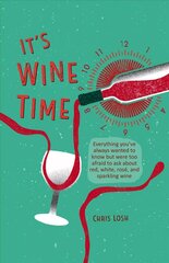 It's Wine Time: Everything You'Ve Always Wanted to Know but Were Too Afraid to Ask About   Red, White, Rose, and Sparkling Wine цена и информация | Книги рецептов | kaup24.ee