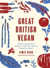 Great British Vegan: Simple, plant-based recipes to cook the nation's favourite dishes hind ja info | Retseptiraamatud | kaup24.ee