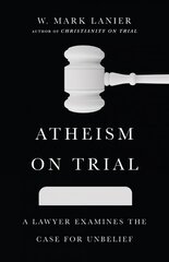 Atheism on Trial - A Lawyer Examines the Case for Unbelief: A Lawyer Examines the Case for Unbelief hind ja info | Usukirjandus, religioossed raamatud | kaup24.ee