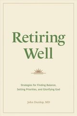 Retiring Well: Strategies for Finding Balance, Setting Priorities, and Glorifying God hind ja info | Usukirjandus, religioossed raamatud | kaup24.ee