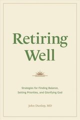 Retiring Well: Strategies for Finding Balance, Setting Priorities, and Glorifying God цена и информация | Духовная литература | kaup24.ee