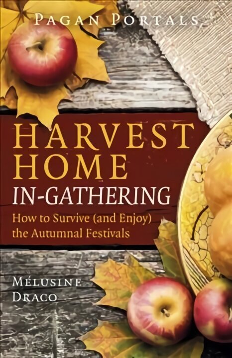 Pagan Portals - Harvest Home: In-Gathering - How to Survive (and Enjoy) the Autumnal Festivals hind ja info | Usukirjandus, religioossed raamatud | kaup24.ee