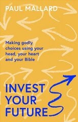 Invest Your Future: Making Godly Choices Using Your Head, Your Heart and Your Bible hind ja info | Usukirjandus, religioossed raamatud | kaup24.ee