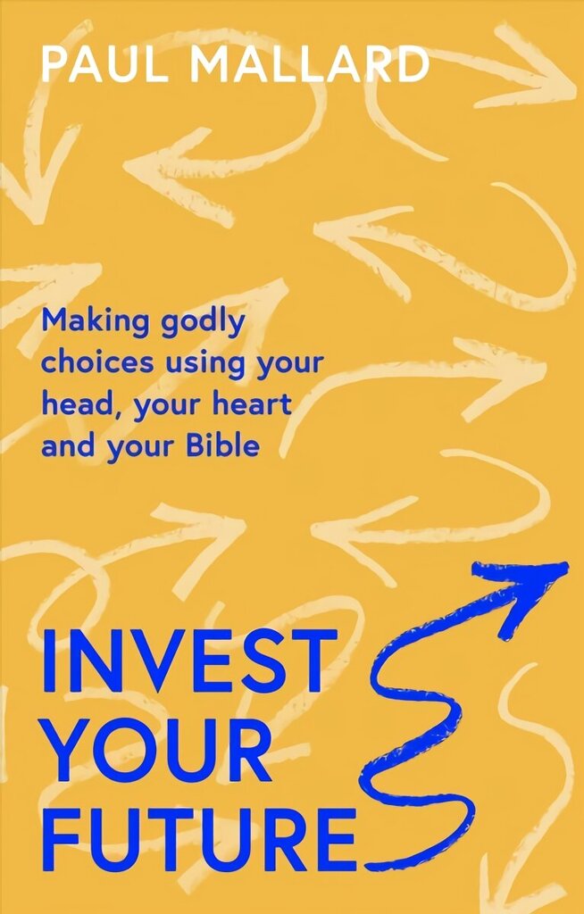 Invest Your Future: Making Godly Choices Using Your Head, Your Heart and Your Bible цена и информация | Usukirjandus, religioossed raamatud | kaup24.ee