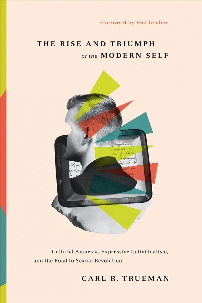 Rise and Triumph of the Modern Self: Cultural Amnesia, Expressive Individualism, and the Road to Sexual Revolution цена и информация | Usukirjandus, religioossed raamatud | kaup24.ee