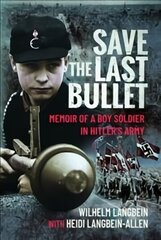 Save the Last Bullet: Memoir of a Boy Soldier in Hitler's Army цена и информация | Исторические книги | kaup24.ee