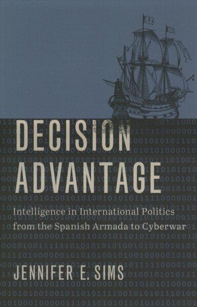 Decision Advantage: Intelligence in International Politics from the Spanish Armada to Cyberwar hind ja info | Ajalooraamatud | kaup24.ee