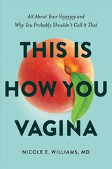 This is How You Vagina: All About Your Vajayjay and Why You Probably Shouldn't Call it That hind ja info | Eneseabiraamatud | kaup24.ee