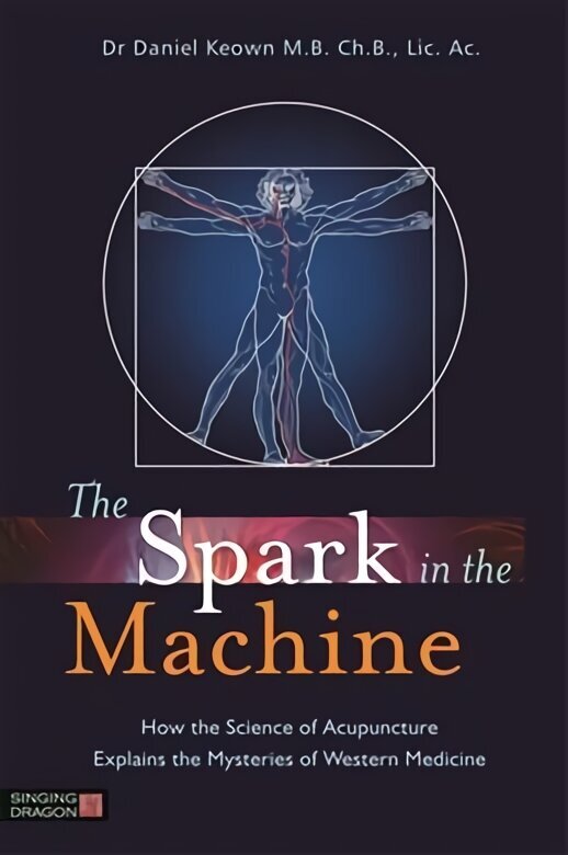 Spark in the Machine: How the Science of Acupuncture Explains the Mysteries of Western Medicine hind ja info | Eneseabiraamatud | kaup24.ee