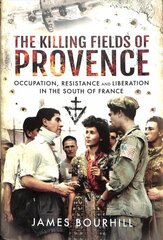 Killing Fields of Provence: Occupation, Resistance and Liberation in the South of France hind ja info | Ajalooraamatud | kaup24.ee
