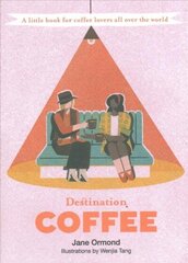 Destination Coffee: A Little Book for Coffee Lovers All Over the World First Edition, Hardback цена и информация | Книги рецептов | kaup24.ee