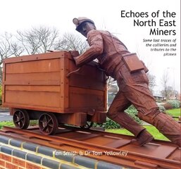 Echoes of the North East Miners: Some last traces of the collieries and tributes to the pitmen hind ja info | Ajalooraamatud | kaup24.ee