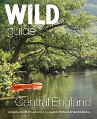 Wild Guide Central England: Adventures in the Peak District, Cotswolds, Midlands, Wye Valley, Welsh Marches and Lincolnshire Coast цена и информация | Путеводители, путешествия | kaup24.ee