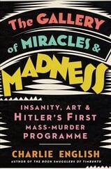 Gallery of Miracles and Madness: Insanity, Art and Hitler's First Mass-Murder Programme цена и информация | Книги об искусстве | kaup24.ee