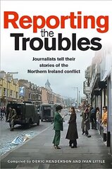 Reporting the Troubles 1: Journalists Tell Their Stories of the Northern Ireland Conflict цена и информация | Исторические книги | kaup24.ee