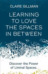 Learning to Love the Spaces in Between: Discover the Power of Liminal Spaces hind ja info | Eneseabiraamatud | kaup24.ee