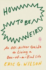 How To Be Weird: An Off-Kilter Guide to Living a One-of-a-Kind Life hind ja info | Eneseabiraamatud | kaup24.ee
