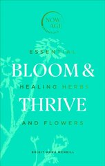 Bloom & Thrive: Essential Healing Herbs and Flowers (Now Age series) цена и информация | Самоучители | kaup24.ee