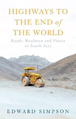 Highways to the End of the World: Roads, Roadmen and Power in South Asia hind ja info | Ühiskonnateemalised raamatud | kaup24.ee