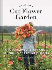 Floret Farm's Cut Flower Garden: Grow, Harvest, and Arrange Stunning Seasonal Blooms: (Gardening Book for Beginners, Floral Design and Flower Arranging Book) hind ja info | Aiandusraamatud | kaup24.ee