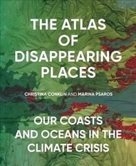 Atlas of Disappearing Places: Our Coasts and Oceans in the Climate Crisis hind ja info | Ühiskonnateemalised raamatud | kaup24.ee