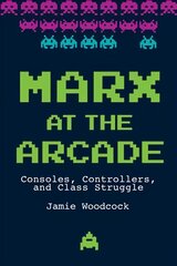 Marx at the Arcade: Consoles, Controllers, and Class Struggle hind ja info | Ühiskonnateemalised raamatud | kaup24.ee