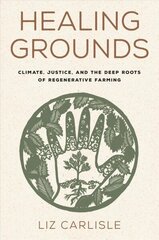 Healing Grounds: Climate, Justice, and the Deep Roots of Regenerative Farming hind ja info | Ühiskonnateemalised raamatud | kaup24.ee