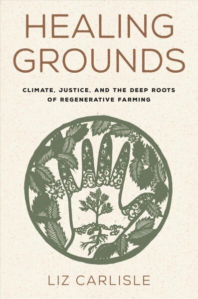 Healing Grounds: Climate, Justice, and the Deep Roots of Regenerative Farming цена и информация | Ühiskonnateemalised raamatud | kaup24.ee