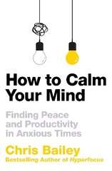 How to Calm Your Mind: Finding Peace and Productivity in Anxious Times hind ja info | Ühiskonnateemalised raamatud | kaup24.ee