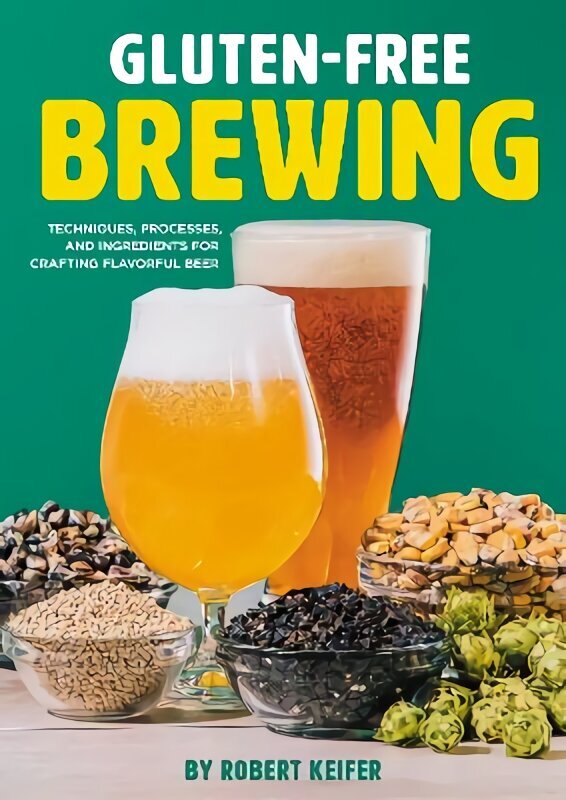 Gluten-Free Brewing: Techniques, Processes, and Ingredients for Crafting Flavorful Beer hind ja info | Retseptiraamatud  | kaup24.ee