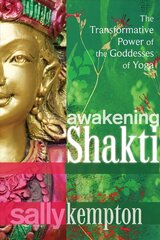 Awakening Shakti: The Transformative Power of the Goddesses of Yoga hind ja info | Eneseabiraamatud | kaup24.ee