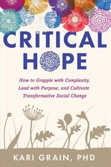 Critical Hope: How to Grapple With Complexity, Lead with Purpose, and Cultivate Transformative Social Change hind ja info | Eneseabiraamatud | kaup24.ee