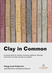 Clay in Common: A project book for schools, museums, galleries, libraries and artists and clay activists everywhere 2018 hind ja info | Kunstiraamatud | kaup24.ee