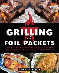 Grilling With Foil Packets: Delicious All-in-One Recipes for Quick Meal Prep, Easy Outdoor Cooking, and Hassle-Free Cleanup hind ja info | Retseptiraamatud | kaup24.ee