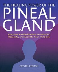 Healing Power Of The Pineal Gland: Exercises and Meditations to Detoxify, Decalcify, and Activate Your Third Eye hind ja info | Eneseabiraamatud | kaup24.ee