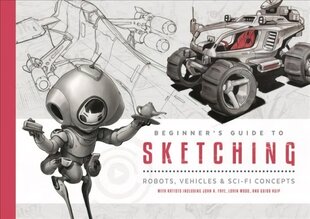 Beginner's Guide to Sketching: Robots, Vehicles & Sci-fi Concepts цена и информация | Книги о питании и здоровом образе жизни | kaup24.ee