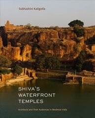 Shiva's Waterfront Temples: Architects and Their Audiences in Medieval India цена и информация | Книги по архитектуре | kaup24.ee