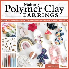 Making Polymer Clay Earrings: Essential Techniques and 20 Step-by-Step Beginner Jewelry Projects цена и информация | Книги о питании и здоровом образе жизни | kaup24.ee