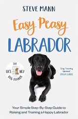 Easy Peasy Labrador: Your Simple Step-By-Step Guide to Raising and Training a Happy Labrador hind ja info | Entsüklopeediad, teatmeteosed | kaup24.ee